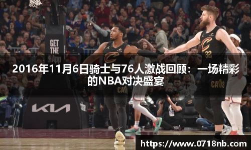 2016年11月6日骑士与76人激战回顾：一场精彩的NBA对决盛宴