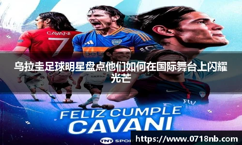 乌拉圭足球明星盘点他们如何在国际舞台上闪耀光芒